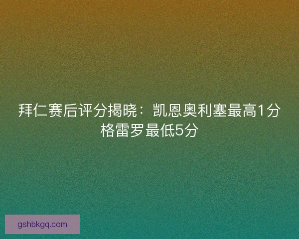 拜仁赛后评分揭晓：凯恩奥利塞最高1分格雷罗最低5分
